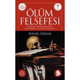 ÖLÜM FELSEFESI MISIR'DA, UPANIŞADLAR'DA, BUDIZM'DE VE HIRISTIYANLIK'TA - SENAIL ÖZKAN