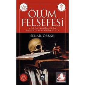 ÖLÜM FELSEFESI MISIR'DA, UPANIŞADLAR'DA, BUDIZM'DE VE HIRISTIYANLIK'TA - SENAIL ÖZKAN