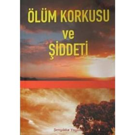Ölüm Korkusu ve Şiddeti - imami gazali