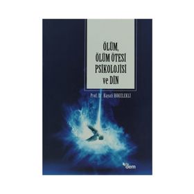 ÖLÜM, ÖLÜM ÖTESİ PSIKOLOJISI VE DIN - HAYATI HÖKELEKLİ