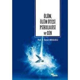 ÖLÜM, ÖLÜM ÖTESİ PSIKOLOJISI VE DIN - HAYATI HÖKELEKLİ
