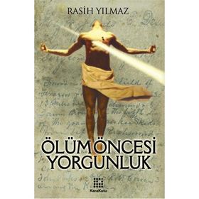 ÖLÜM ÖNCESİ YORGUNLUK - RASIH YILMAZ