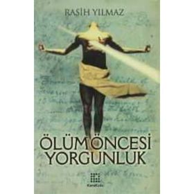 ÖLÜM ÖNCESİ YORGUNLUK - RASIH YILMAZ