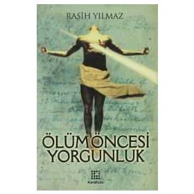 ÖLÜM ÖNCESİ YORGUNLUK - RASIH YILMAZ