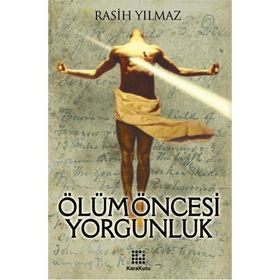 ÖLÜM ÖNCESİ YORGUNLUK - RASIH YILMAZ