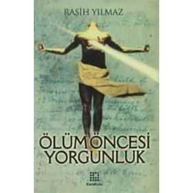 ÖLÜM ÖNCESİ YORGUNLUK - RASIH YILMAZ