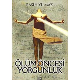 ÖLÜM ÖNCESİ YORGUNLUK - RASIH YILMAZ
