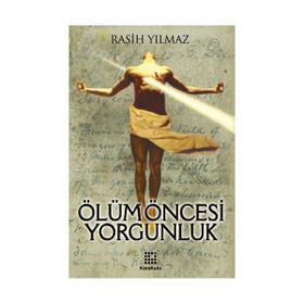 ÖLÜM ÖNCESİ YORGUNLUK - RASIH YILMAZ