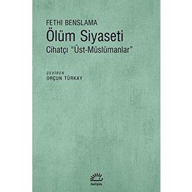 Ölüm Siyaseti - Cihatçı Üst Müslümanlar - Fethi Benslama