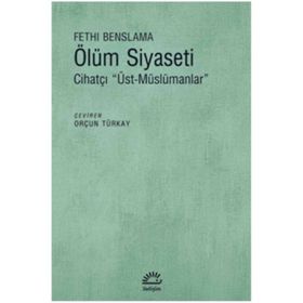 Ölüm Siyaseti - Cihatçı Üst Müslümanlar - Fethi Benslama