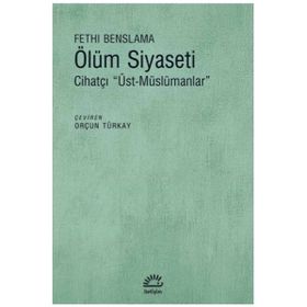 Ölüm Siyaseti - Cihatçı Üst Müslümanlar - Fethi Benslama