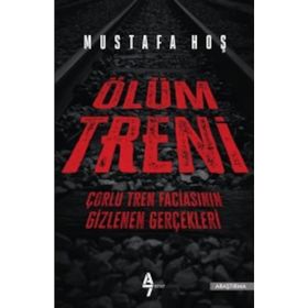 Ölüm Treni - Çorlu Tren Faciasının Gizlenen Gerçekleri - Mustafa Hoş