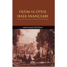 ÖLÜM VE ÖTESI HALK İNANÇLARI GÜNÜMÜZ HALK İNANÇLARINA YÖNELIK BIR TESBIT VE DEĞERLENDIRME - ABDULHAMID PEHLIVAN
