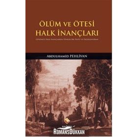 ÖLÜM VE ÖTESI HALK İNANÇLARI GÜNÜMÜZ HALK İNANÇLARINA YÖNELIK BIR TESBIT VE DEĞERLENDIRME - ABDULHAMID PEHLIVAN