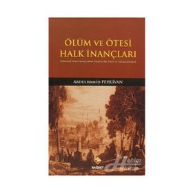 ÖLÜM VE ÖTESI HALK İNANÇLARI GÜNÜMÜZ HALK İNANÇLARINA YÖNELIK BIR TESBIT VE DEĞERLENDIRME - ABDULHAMID PEHLIVAN