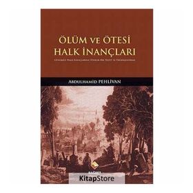 ÖLÜM VE ÖTESI HALK İNANÇLARI GÜNÜMÜZ HALK İNANÇLARINA YÖNELIK BIR TESBIT VE DEĞERLENDIRME - ABDULHAMID PEHLIVAN