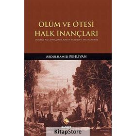 ÖLÜM VE ÖTESI HALK İNANÇLARI GÜNÜMÜZ HALK İNANÇLARINA YÖNELIK BIR TESBIT VE DEĞERLENDIRME - ABDULHAMID PEHLIVAN