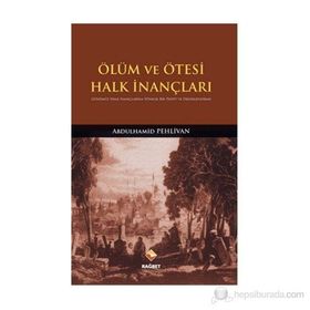 ÖLÜM VE ÖTESI HALK İNANÇLARI GÜNÜMÜZ HALK İNANÇLARINA YÖNELIK BIR TESBIT VE DEĞERLENDIRME - ABDULHAMID PEHLIVAN