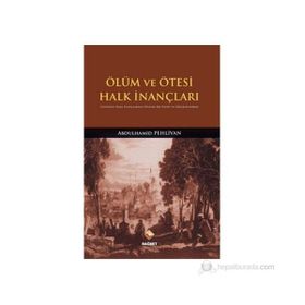 ÖLÜM VE ÖTESI HALK İNANÇLARI GÜNÜMÜZ HALK İNANÇLARINA YÖNELIK BIR TESBIT VE DEĞERLENDIRME - ABDULHAMID PEHLIVAN