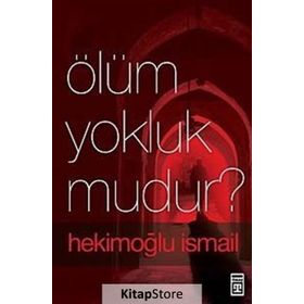 ÖLÜM YOKLUK MUDUR? - HEKİMOĞLU İSMAİL