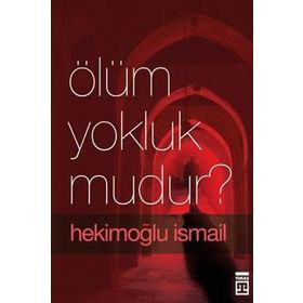 ÖLÜM YOKLUK MUDUR? - HEKİMOĞLU İSMAİL
