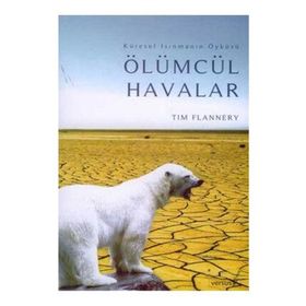 ÖLÜMCÜL HAVALAR KÜSEREL ISINMANIN ÖYKÜSÜ - TIM FLANNERY