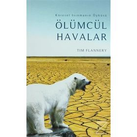 ÖLÜMCÜL HAVALAR KÜSEREL ISINMANIN ÖYKÜSÜ - TIM FLANNERY