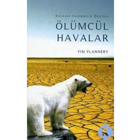 ÖLÜMCÜL HAVALAR KÜSEREL ISINMANIN ÖYKÜSÜ - TIM FLANNERY