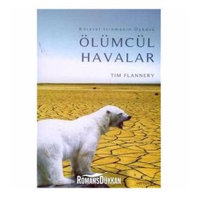 ÖLÜMCÜL HAVALAR KÜSEREL ISINMANIN ÖYKÜSÜ - TIM FLANNERY