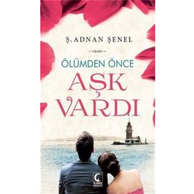 ÖLÜMDEN ÖNCE AŞK VARDI - Ş. ADNAN ŞENEL