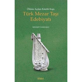 Ölüme Açılan Estetik Kapı Türk Mezar Taşı Edebiyatı - Mehmet Samsakçı