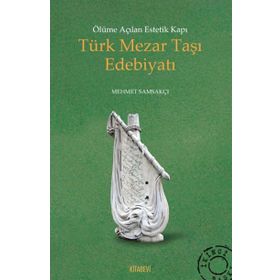 Ölüme Açılan Estetik Kapı Türk Mezar Taşı Edebiyatı - Mehmet Samsakçı