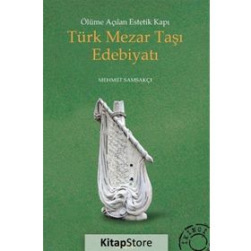Ölüme Açılan Estetik Kapı Türk Mezar Taşı Edebiyatı - Mehmet Samsakçı