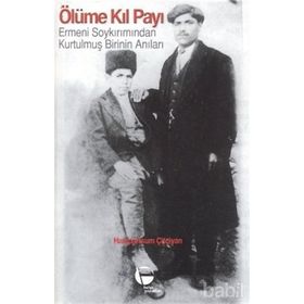 ÖLÜME KIL PAYI ERMENI SOYKIRIMINDAN KURTULMUŞ BIRININ ANILARI - HAMPARTSUM ÇİTÇİYAN