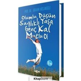 Olumlu Düşün Sağlıklı Yaşa - Genç Kal Mutlu Ol - İbrahim Aslanoğlu