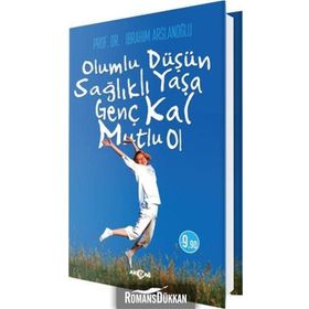 Olumlu Düşün Sağlıklı Yaşa - Genç Kal Mutlu Ol - İbrahim Aslanoğlu