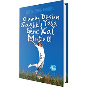 Olumlu Düşün Sağlıklı Yaşa - Genç Kal Mutlu Ol - İbrahim Aslanoğlu