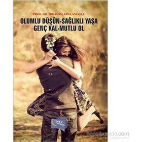 Olumlu Düşün Sağlıklı Yaşa - Genç Kal Mutlu Ol - İbrahim Aslanoğlu