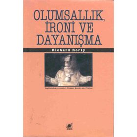OLUMSALLIK İRONİ VE DAYANIŞMA - RICHARD RORTY