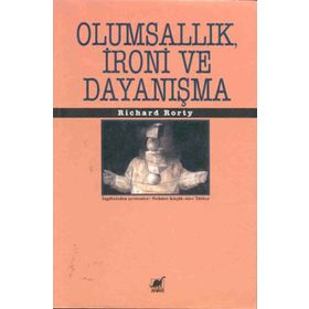 OLUMSALLIK İRONİ VE DAYANIŞMA - RICHARD RORTY