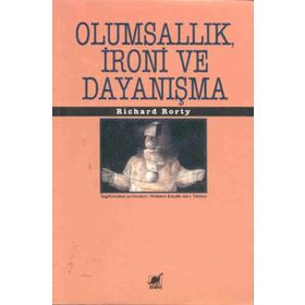 OLUMSALLIK İRONİ VE DAYANIŞMA - RICHARD RORTY