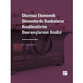 Olumsuz Ekonomik Dönemlerde Bankaların Kredilendirme Davranışlarının Analizi - Gazi Kitabevi