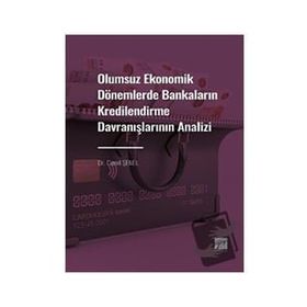 Olumsuz Ekonomik Dönemlerde Bankaların Kredilendirme Davranışlarının Analizi - Gazi Kitabevi