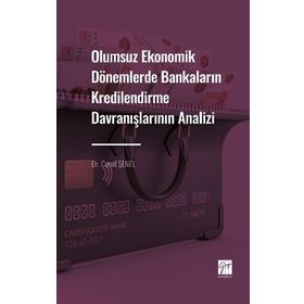 Olumsuz Ekonomik Dönemlerde Bankaların Kredilendirme Davranışlarının Analizi - Gazi Kitabevi