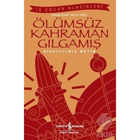 Ölümsüz Kahraman Gılgamış - Kısaltılmış Metin - Kolektif