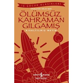 Ölümsüz Kahraman Gılgamış - Kısaltılmış Metin - Kolektif