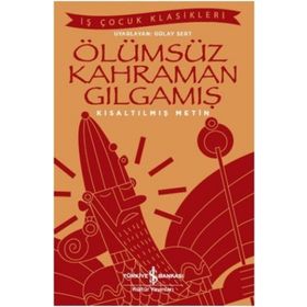 Ölümsüz Kahraman Gılgamış - Kısaltılmış Metin - Kolektif