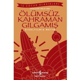 Ölümsüz Kahraman Gılgamış: Kısaltılmış Metin