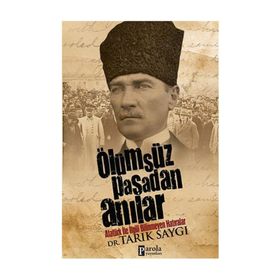 ÖLÜMSÜZ PAŞADAN ANILAR ATATÜRK İLE İLGILI BILINMEYEN HATIRALAR - TARIK SAYGI