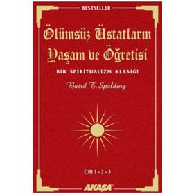 ÖLÜMSÜZ ÜSTADLARIN YAŞAM VE ÖĞRETİSİ (3 CILT BIRARADA) BIR SPIRITUALIZM KLASİĞİ - BAIRD T. SPALDING